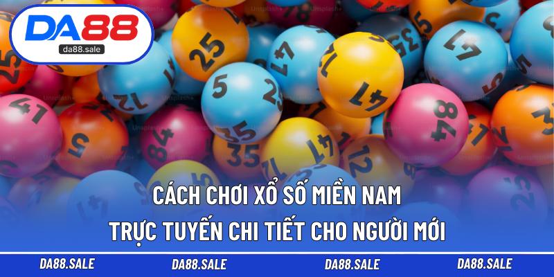 Cách chơi xổ số miền Nam trực tuyến chi tiết cho người mới