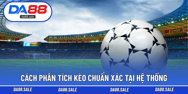 Cách phân tích kèo chuẩn xác tại hệ thống