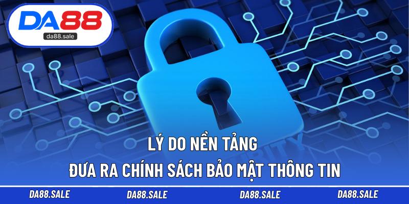 Lý do nền tảng đưa ra chính sách bảo mật thông tin