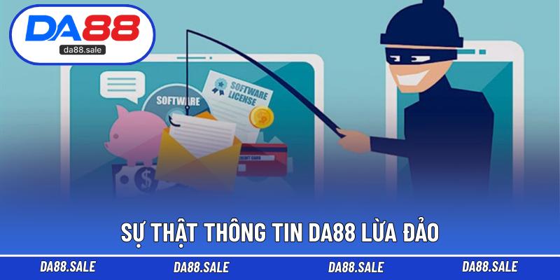 Sự thật thông tin DA88 lừa đảo